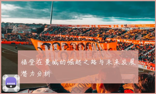 福登在曼城的崛起之路与未来发展潜力分析