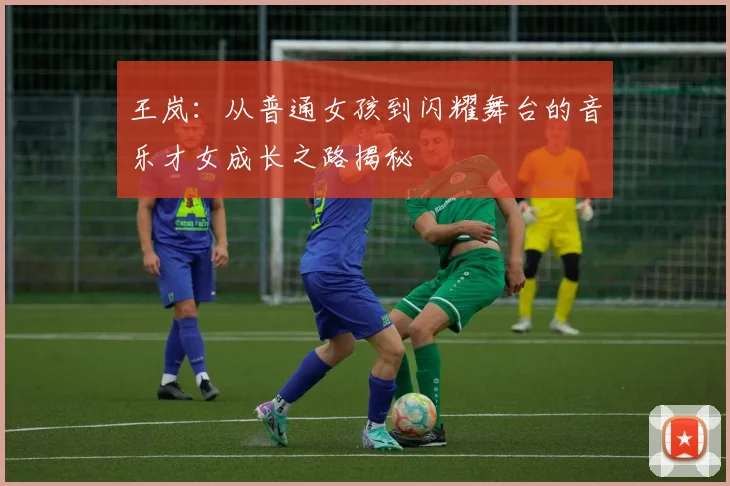 王岚：从普通女孩到闪耀舞台的音乐才女成长之路揭秘