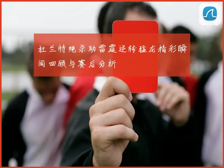 杜兰特绝杀助雷霆逆转猛龙精彩瞬间回顾与赛后分析
